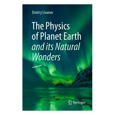 "The Physics of Planet Earth and Its Natural Wonders" - "" ("Livanov Dmitry")(Paperback)