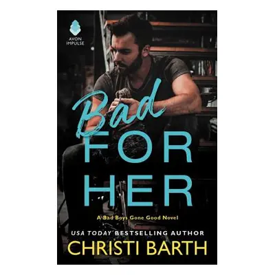 "Bad for Her: A Bad Boys Gone Good Novel" - "" ("Barth Christi")(Mass Market Paperbound)