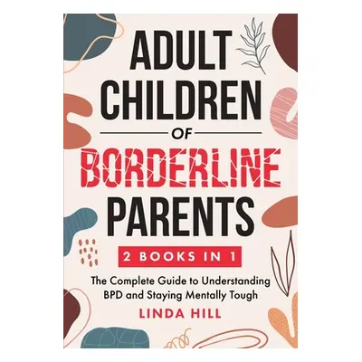 "Adult Children of Borderline Parents: The Complete Guide to Understanding BPD and Staying Menta