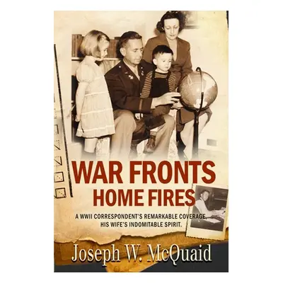 "War Fronts Home Fires: A WWII correspondent's remarkable coverage, his wife's indomitable spiri