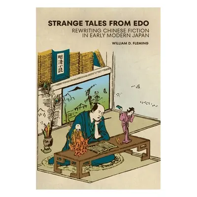 "Strange Tales from EDO: Rewriting Chinese Fiction in Early Modern Japan" - "" ("Fleming William