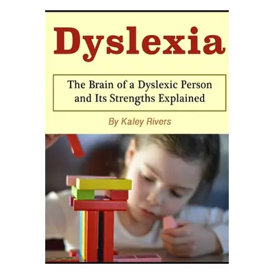 "Dyslexia: The Brain of a Dyslexic Person and Its Strengths Explained" - "" ("Rivers Kaley")(Pap