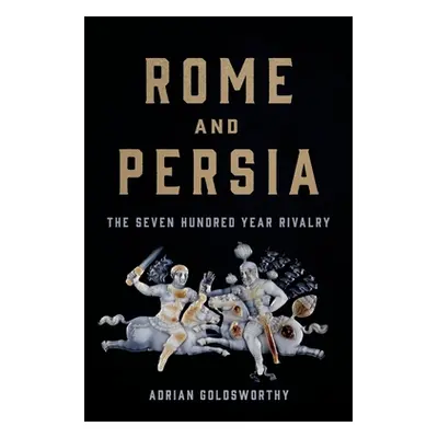 "Rome and Persia: The Seven Hundred Year Rivalry" - "" ("Goldsworthy Adrian")(Pevná vazba)