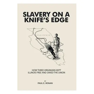 "Slavery on a Knife's Edge: How Three Virginians Kept Illinois Free and Saved the Union" - "" ("