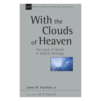 "With the Clouds of Heaven: The Book of Daniel in Biblical Theology Volume 32" - "" ("Hamilton J