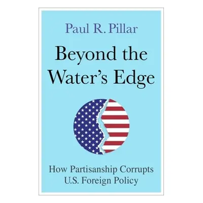 "Beyond the Water's Edge: How Partisanship Corrupts U.S. Foreign Policy" - "" ("Pillar Paul")(Pe