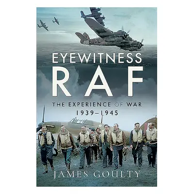 "Eyewitness RAF: The Experience of War, 1939-1945" - "" ("Goulty James")(Pevná vazba)