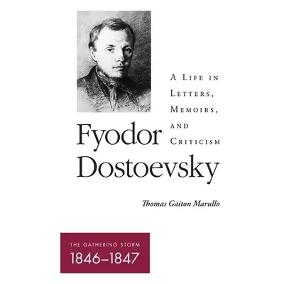 "Fyodor Dostoevsky--The Gathering Storm (1846-1847): A Life in Letters, Memoirs, and Criticism" 