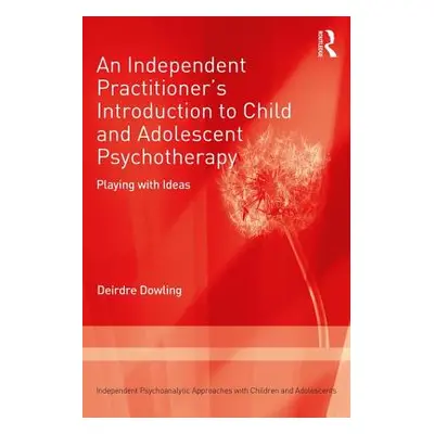 "An Independent Practitioner's Introduction to Child and Adolescent Psychotherapy: Playing with 