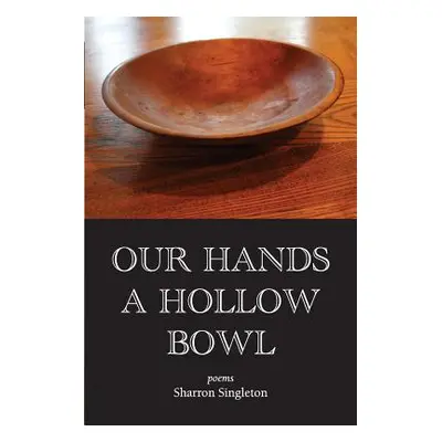 "Our Hands a Hollow Bowl" - "" ("Singleton Sharron")(Paperback)