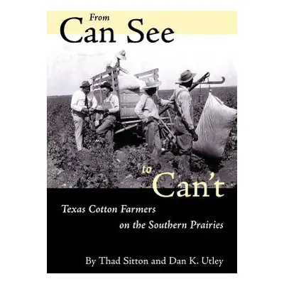 "From Can See to Can't: Texas Cotton Farmers on the Southern Prairies" - "" ("Sitton Thad")(Pape