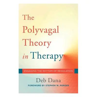 "The Polyvagal Theory in Therapy: Engaging the Rhythm of Regulation" - "" ("Dana Deb")(Pevná vaz