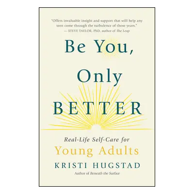 "Be You, Only Better: Real-Life Self-Care for Young Adults (and Everyone Else)" - "" ("Hugstad K