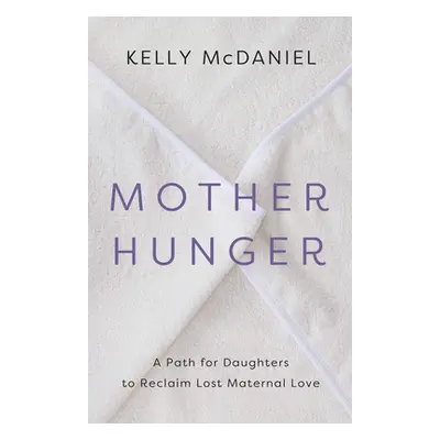 "Mother Hunger: How Adult Daughters Can Understand and Heal from Lost Nurturance, Protection, an