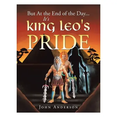 "But at the End of the Day... It's King Leo's Pride" - "" ("Anderson John")(Paperback)