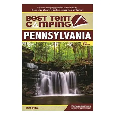 "Best Tent Camping: Pennsylvania: Your Car-Camping Guide to Scenic Beauty, the Sounds of Nature,