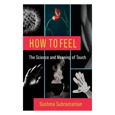 "How to Feel: The Science and Meaning of Touch" - "" ("Subramanian Sushma")(Pevná vazba)