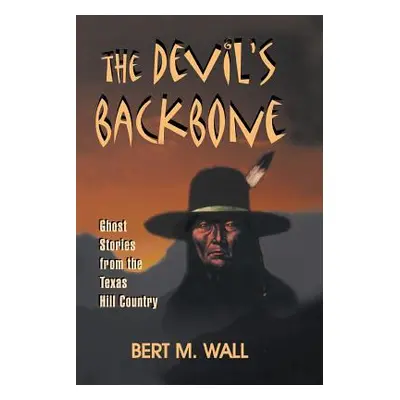 "The Devil's Backbone: Ghost Stories from the Texas Hill Country" - "" ("Wall Bert M.")(Paperbac