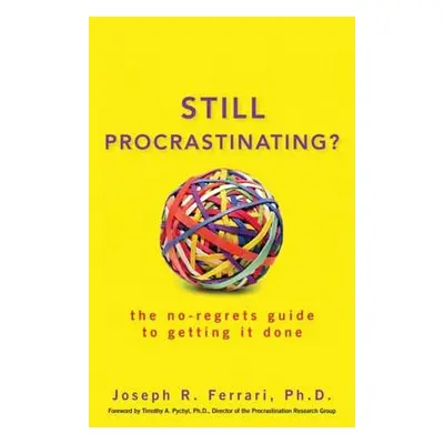 "Still Procrastinating: The No-Regrets Guide to Getting It Done" - "" ("Ferrari Joseph R.")(Pape