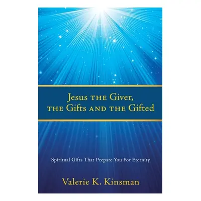 "Jesus the Giver, the Gifts and the Gifted: Spiritual Gifts That Prepare You For Eternity" - "" 