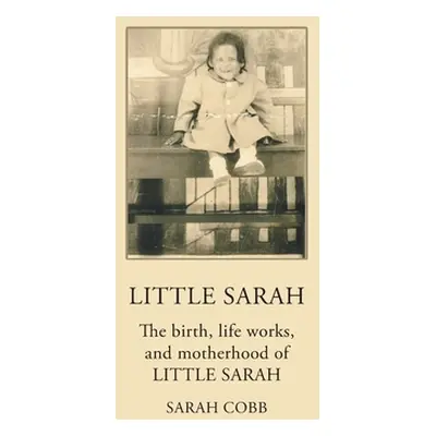 "Little Sarah: The Birth, Life Works, and Motherhood of Little Sarah" - "" ("Cobb Sarah")(Paperb