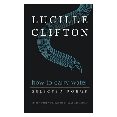 "How to Carry Water: Selected Poems of Lucille Clifton" - "" ("Clifton Lucille")(Pevná vazba)