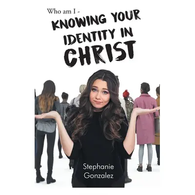 "Who Am I - Knowing Your Identity in Christ" - "" ("Gonzalez Stephanie")(Paperback)