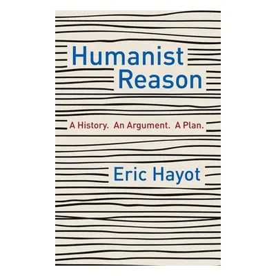 "Humanist Reason: A History. an Argument. a Plan" - "" ("Hayot Eric")(Paperback)