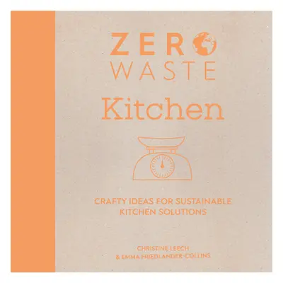 "Zero Waste: Kitchen: Crafty Ideas for Sustainable Kitchen Solutions" - "" ("Friedlander-Collins