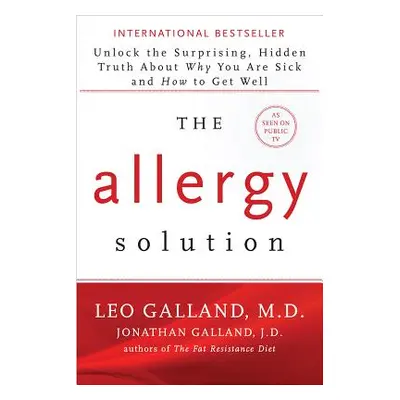 "The Allergy Solution: Unlock the Surprising, Hidden Truth about Why You Are Sick and How to Get