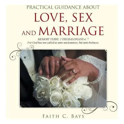 "Practical Guidance about Love, Sex and Marriage" - "" ("Bays Faith C.")(Paperback)