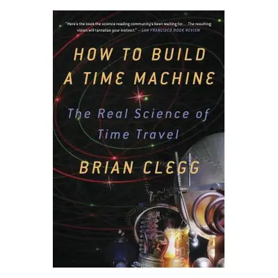 "How to Build a Time Machine: The Real Science of Time Travel" - "" ("Clegg Brian")(Paperback)