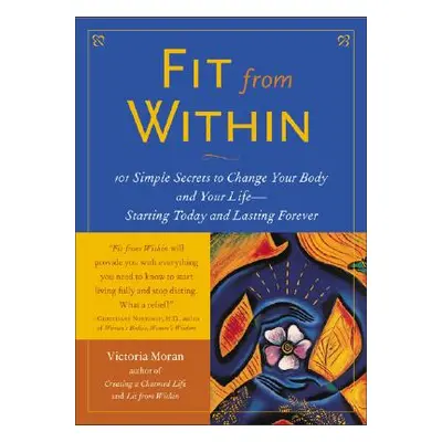 "Fit from Within: 101 Simple Secrets to Change Your Body and Your Life - Starting Today and Last