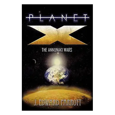 "Planet X: The Annunaki Wars" - "" ("Parrott J. Edward")(Paperback)