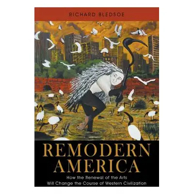 "Remodern America: How the Renewal of the Arts Will Change the Course of Western Civilization" -