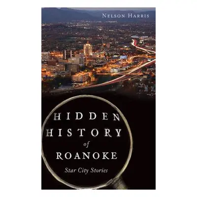 "Hidden History of Roanoke: Star City Stories" - "" ("Harris Nelson")(Pevná vazba)