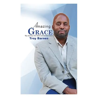 "Amazing Grace My Journey into God's unmerited Favor" - "" ("Barnes Troy")(Paperback)