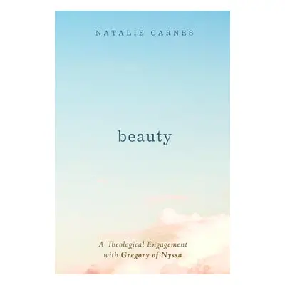 "Beauty: A Theological Engagement with Gregory of Nyssa" - "" ("Carnes Natalie")(Paperback)