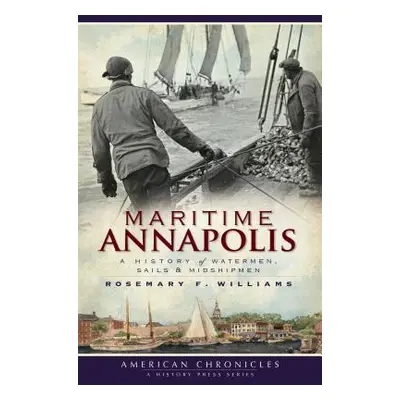 "Maritime Annapolis: A History of Watermen, Sails & Midshipmen" - "" ("Williams Rosemary F.")(Pa