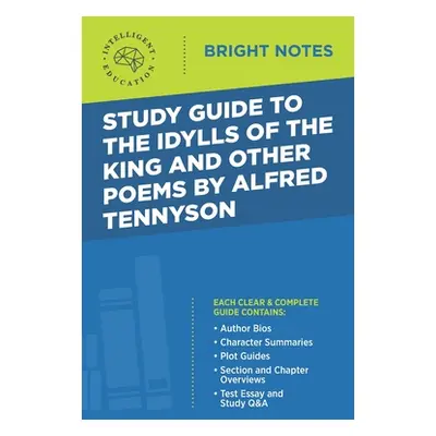 "Study Guide to The Idylls of the King and Other Poems by Alfred Tennyson" - "" ("Intelligent Ed