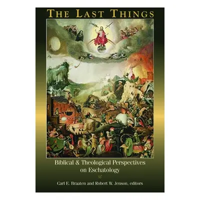 "The Last Things: Biblical and Theological Perspectives on Eschatology" - "" ("Braaten Carl E.")