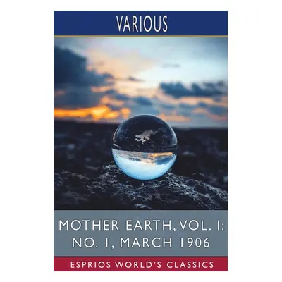 "Mother Earth, Vol. I: No. 1, March 1906 (Esprios Classics)" - "" ("Various")(Paperback)