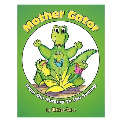 "Mother Gator: From the Nursery to the Swamp" - "" ("Gator Mother")(Paperback)