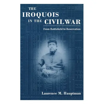 "The Iroquois in the Civil War: From Battlefield to Reservation" - "" ("Hauptman Laurence M.")(P