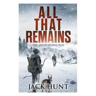 "All That Remains: A Post-Apocalyptic EMP Survival Thriller" - "" ("Hunt Jack")(Paperback)