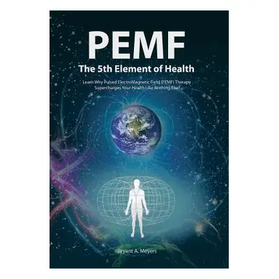 "PEMF - The Fifth Element of Health: Learn Why Pulsed Electromagnetic Field