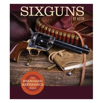 "Sixguns by Keith: The Standard Reference Work" - "" ("Keith Elmer")(Paperback)