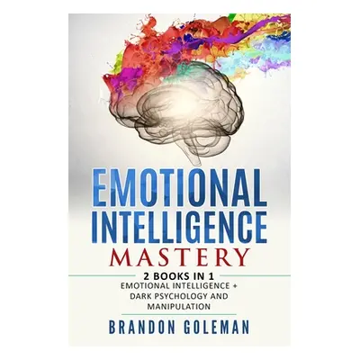 "Emotional Intelligence Mastery: -2 BOOKS in 1- Emotional Intelligence + Dark Psychology and Man