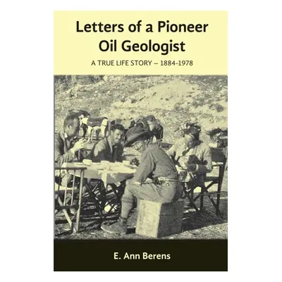 "Letters of a Pioneer Oil Geologist: A True Life Story 1884 - 1978" - "" ("Berens E. Ann")(Paper