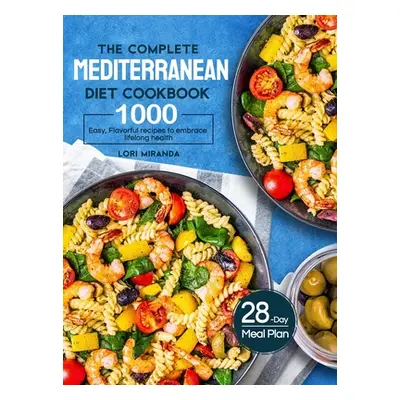 "The Complete Mediterranean Diet Cookbook: 1000 Easy, Flavorful recipes to embrace lifelong heal